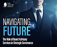 Navigating the Future: The Role of Board Advisory Services in Strategic Governance