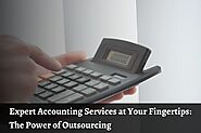 Expert Accounting Services at Your Fingertips - The Power of Outsourcing