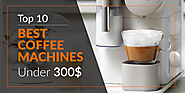 Top 10 Coffee Machines Under $300 – Glamour Coffee Glamour Coffee