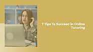 7 Tips To Succeed in Online Tutoring