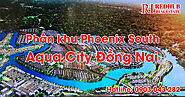 Phân khu Phoenix South đô thị Aqua City - Dự án Hot 2020!