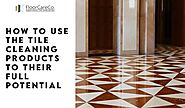 Go for the right tile cleaning products for everyday usage