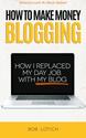 How To Make Money Blogging: How I Replaced My Day Job With My Blog