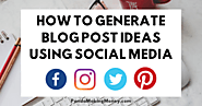 How To Generate Blog Post Ideas For Your Blog Using Social Media?