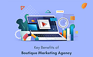Key Benefits Of A Boutique Marketing Agency