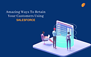 Amazing Ways To Retain Your Customers Using Salesforce