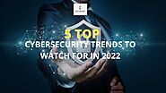 #5 Cybersecurity Trends to Watch for in 2022