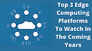 Top 3 Edge Computing Platforms To Watch In The Coming Years | by EdgeIQ | Feb, 2021 | Medium