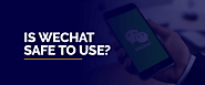 Is WeChat Safe to Use? Read the Complete Guide