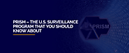 PRISM – The U.S. Surveillance Program That You Should Know About