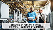 Benefits of Purchasing Used Industrial Machines at Auctions