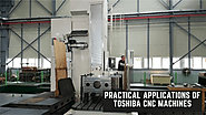 Practical Applications of Toshiba CNC Machines