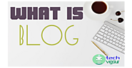 What Is Blog or Blogging and features of good blog - TechVigour - Online Earning