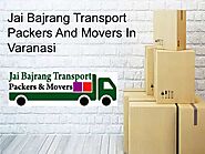 Best Packers and Movers in Varanasi - Jai Bajrang Transport