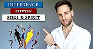What is the DIFFERENCE between your SOUL and SPIRIT? - The Comprehensive Minds