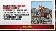 • Check for the demolition contractors to be appropriately licensed and certified in the field, since it ensures the ...