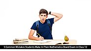 5 Common Mistakes Students Make In Their Mathematics Board Exam in Class 12: rachnasagar — LiveJournal