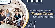 Die 10 wichtigsten Vorteile von Privatjet Chartern für Geschäftsreisende