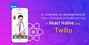 An overview on development of Video Consultation Healthcare App in React Native Using Twilio – Telegraph