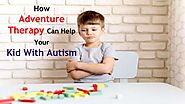 How Adventure Therapy Can Help Your Kid With Autism.pptx