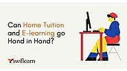 Can Home Tuition and E-Learning Be in Harmony? | Swiflearn
