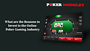 What are the Reasons to Invest in the Online Poker Gaming Industry - Pokermoogley