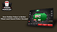 How Online Poker Is Better Than Land Based Poker Rooms?