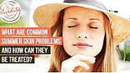 What Are Common Summer Skin Problems And How Can They Be Treated?