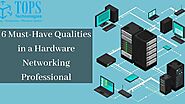 What are the Qualities of a Good Hardware Networking Professional