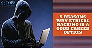 5 Reasons Why Ethical Hacking is a Good Career Option
