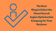 The Best Way to Select the Finest Search Engine Optimization Company for Your Business