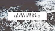 8 Eerie Ocean-related Mysteries