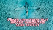 8 Alien Abductions That Suggest Underwater Alien Activity