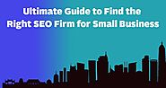 Ultimate Guide to Find the Right SEO Firm for Small Business - SEO Services in USA | Search Engine Optimization
