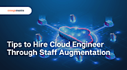 Essential Tips to Hire Cloud Engineers Through Staff Augmentation Model