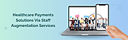 Healthcare Payments Solutions Via Staff Augmentation Services