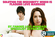 Solution for insecurity which is plaguing love marriage by famous love marriage specialist astrologer