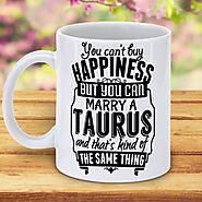 You Can't Buy Happiness But You Can Marry A Taurus And That's Kind Of The Same Thing