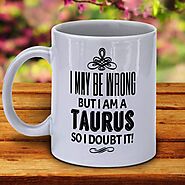 I May Be Wrong But I Am A Taurus So I Doubt It! Coffee Mug