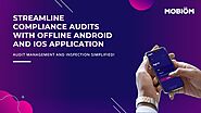 Streamline Compliance Audits with Offline Android and IOS Application | Mobiom