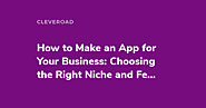 How to Make an App for Your Business: Choosing the Right Niche and Features