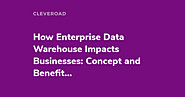 How Enterprise Data Warehouse Impacts Businesses: Concept and Benefits Explained