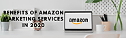 Benefits of Amazon Marketing Services in 2020 - Mount Web Tech