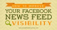 How to Improve Your Facebook News Feed Visibility |