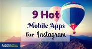 9 Hot Mobile Apps for Instagram