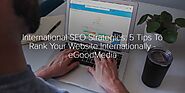 International SEO Strategies: 5 Tips To Rank Your Website Internationally In 2020 - eGoodMedia