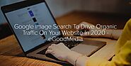 Google Image Search To Drive Organic Traffic On Your Website In 2020 - eGoodMedia