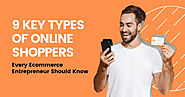 9 Key Types of Online Shoppers Every Ecommerce Entrepreneur Should Know