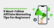 Affiliate Marketing Success: 9 Must-Follow Affiliate Marketing Tips For Beginners