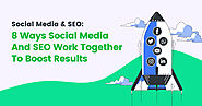 8 Ways Social Media And SEO Work Together To Boost Results